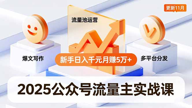 2025公众号流量主实战课，爆文写作、流量池运营、多平台分发，新手日入千元月赚5万+更新11月-创云资源分享创云网创