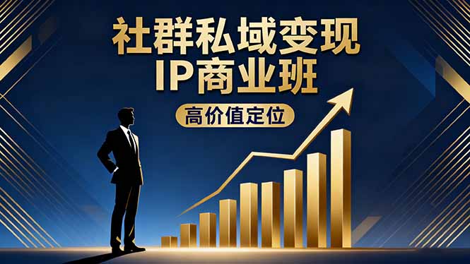 社群私域变现IP商业班，高价值定位,精准引流,私聊成交，实践年盈利破百万-创云资源分享创云网创