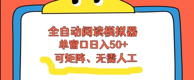 全自动阅读模拟器，单窗口50+靠高效流量获取收益，无需人工，可矩阵操作【揭秘】-创云资源分享创云网创