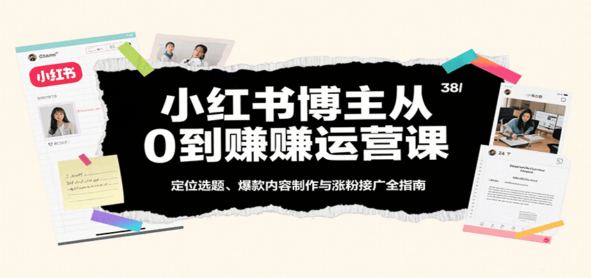 小红书博主从0到赚运营课：定位选题、爆款内容制作与涨粉接广全指南-稳盈网资源分享稳盈网