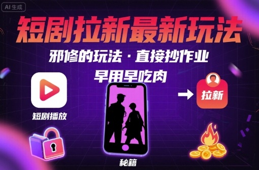 解锁短剧拉新最新玩法，邪修的玩法，直接抄作业，早用早吃肉-优加资源分享优加网创
