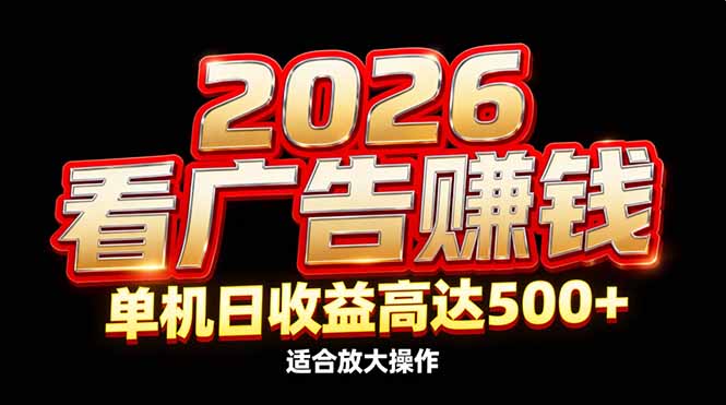 2026隐藏蓝海：看广告赚钱效率升级，单机日收益高达500+，适合放大操作-创云资源分享创云网创