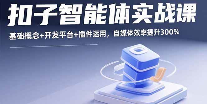 （15922期）扣子智能体实战课，基础概念+开发平台+插件运用，自媒体效率提升300%-稳盈网资源分享稳盈网