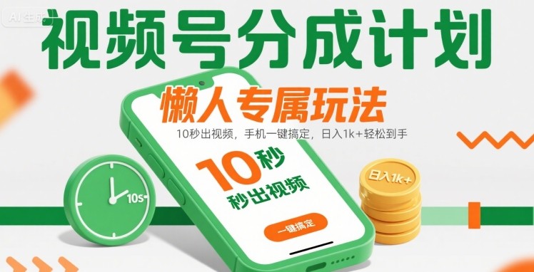 视频号分成计划懒人专属玩法：10 秒出视频，手机一键搞定，日入1k+ 轻松到手【揭秘】-创云资源分享创云网创