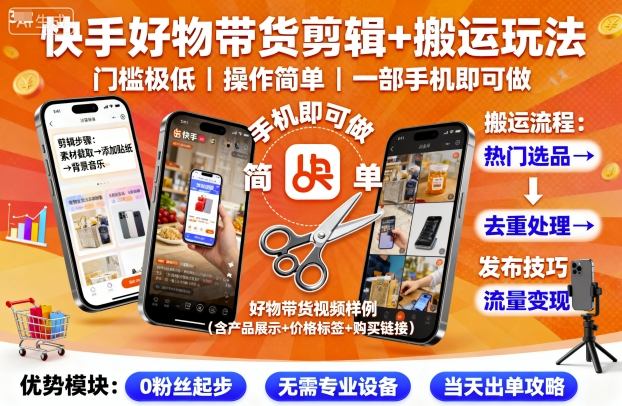 快手好物带货剪辑+搬运玩法，门槛极低，操作简单，一部手机即可玩做-优加资源分享优加网创