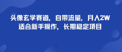 头像玄学赛道，自带流量，月入2W，适合新手操作，长期稳定项目-创云资源分享创云网创